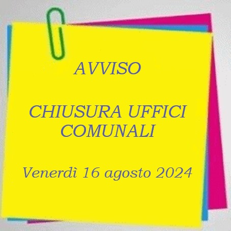 AVVISO PUBBLICO - CHIUSURA UFFICI COMUNALI PER IL GIORNO 16.08.2024